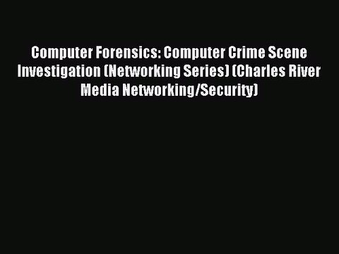 Read Computer Forensics: Computer Crime Scene Investigation (Networking Series) (Charles River