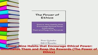 Read  Ethics Nine Habits that Encourage Ethical Power Internalize Them and Reap the Rewards Ebook Free