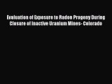 Read Evaluation of Exposure to Radon Progeny During Closure of Inactive Uranium Mines- Colorado