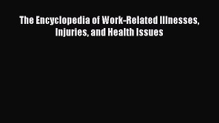 Read The Encyclopedia of Work-Related Illnesses Injuries and Health Issues Ebook Free