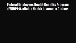 Read Federal Employees Health Benefits Program (FEHBP): Available Health Insurance Options