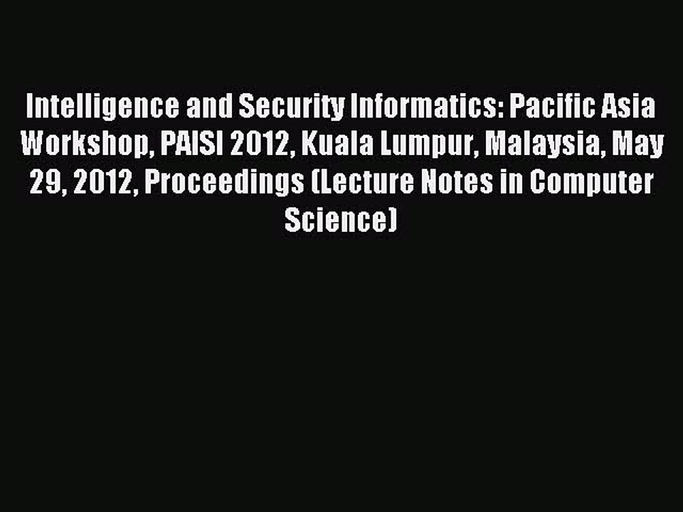 Read Intelligence and Security Informatics: Pacific Asia Workshop PAISI 2012 Kuala Lumpur Malaysia