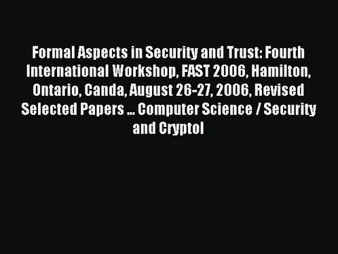 Read Formal Aspects in Security and Trust: Fourth International Workshop FAST 2006 Hamilton