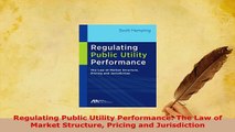 PDF  Regulating Public Utility Performance The Law of Market Structure Pricing and Download Full Ebook