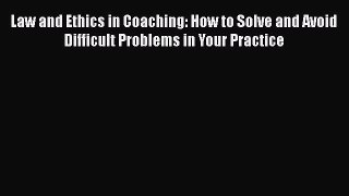 [Read book] Law and Ethics in Coaching: How to Solve and Avoid Difficult Problems in Your Practice