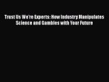 [Read book] Trust Us We're Experts: How Industry Manipulates Science and Gambles with Your