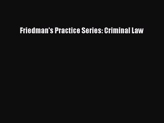 PDF Friedman's Practice Series: Criminal Law Free Books