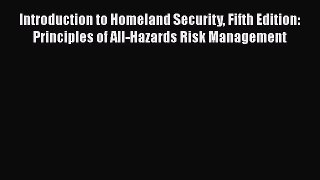 [Read book] Introduction to Homeland Security Fifth Edition: Principles of All-Hazards Risk