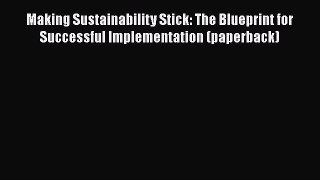 [Read book] Making Sustainability Stick: The Blueprint for Successful Implementation (paperback)
