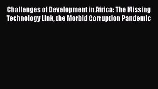[Read book] Challenges of Development in Africa: The Missing Technology Link the Morbid Corruption