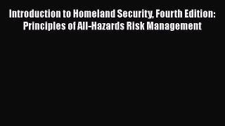 [Read book] Introduction to Homeland Security Fourth Edition: Principles of All-Hazards Risk