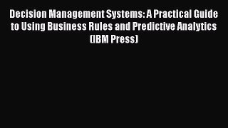 [Read book] Decision Management Systems: A Practical Guide to Using Business Rules and Predictive