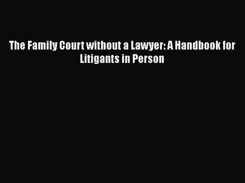PDF The Family Court without a Lawyer: A Handbook for Litigants in Person Read Online
