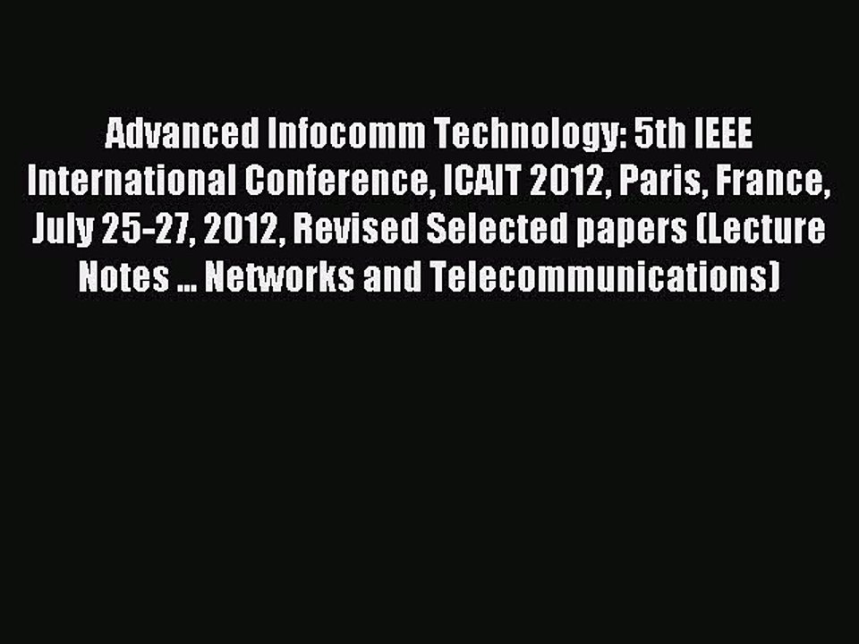Download Advanced Infocomm Technology: 5th IEEE International Conference ICAIT 2012 Paris France