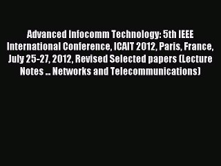 Download Advanced Infocomm Technology: 5th IEEE International Conference ICAIT 2012 Paris France