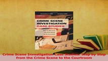 Read  Crime Scene Investigation Case Studies Step by Step from the Crime Scene to the Courtroom Ebook Free