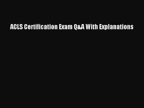 [Download PDF] ACLS Certification Exam Q&A With Explanations Read Free