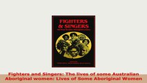 Download  Fighters and Singers The lives of some Australian Aboriginal women Lives of Some Read Online