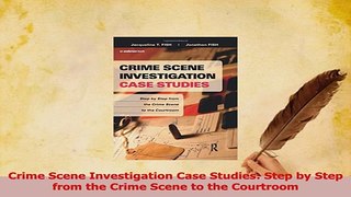 Download  Crime Scene Investigation Case Studies Step by Step from the Crime Scene to the Courtroom Ebook Free