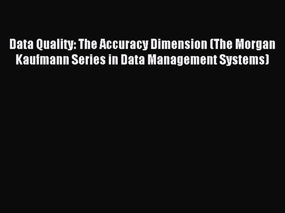 Read Data Quality: The Accuracy Dimension (The Morgan Kaufmann Series in Data Management Systems)