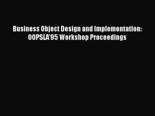 Read Business Object Design and Implementation: OOPSLA'95 Workshop Proceedings Ebook Free