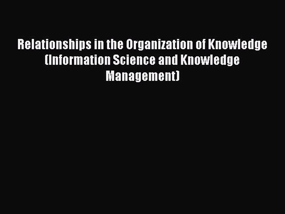Read Relationships in the Organization of Knowledge (Information Science and Knowledge Management)