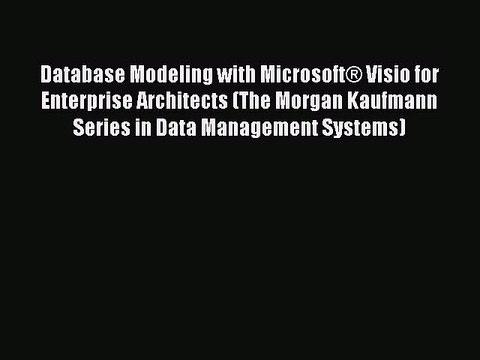 Read Database Modeling with Microsoft® Visio for Enterprise Architects (The Morgan Kaufmann