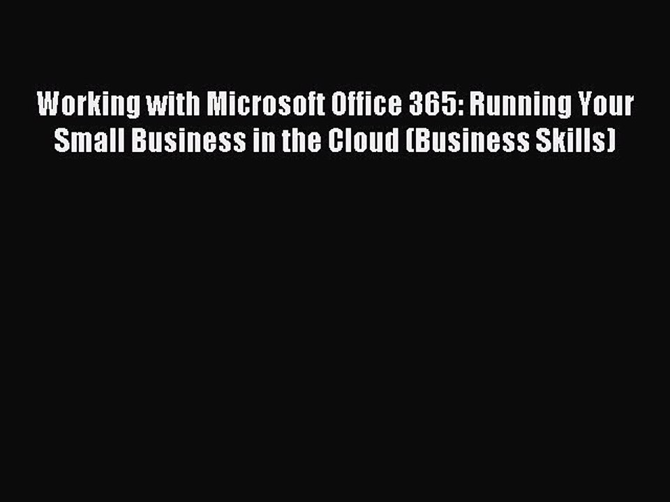 Read Working with Microsoft Office 365: Running Your Small Business in the Cloud (Business