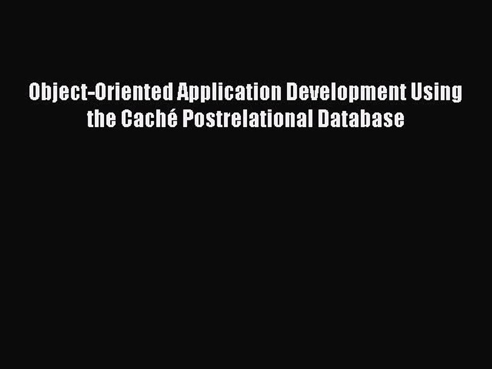 Read Object-Oriented Application Development Using the Caché Postrelational Database Ebook