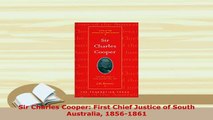 Download  Sir Charles Cooper First Chief Justice of South Australia 18561861 Download Full Ebook