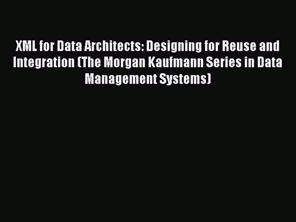 Read XML for Data Architects: Designing for Reuse and Integration (The Morgan Kaufmann Series