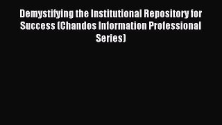 Download Demystifying the Institutional Repository for Success (Chandos Information Professional