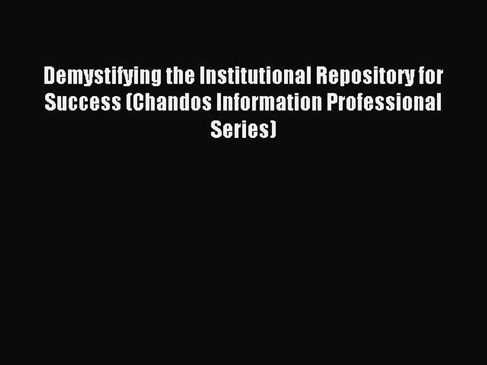 Download Demystifying the Institutional Repository for Success (Chandos Information Professional