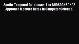 Read Spatio-Temporal Databases: The CHOROCHRONOS Approach (Lecture Notes in Computer Science)