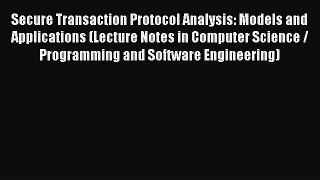 Read Secure Transaction Protocol Analysis: Models and Applications (Lecture Notes in Computer