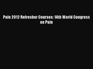 Download Pain 2012 Refresher Courses: 14th World Congress on Pain  Read Online