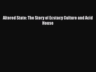 Download Altered State: The Story of Ecstacy Culture and Acid House  Read Online