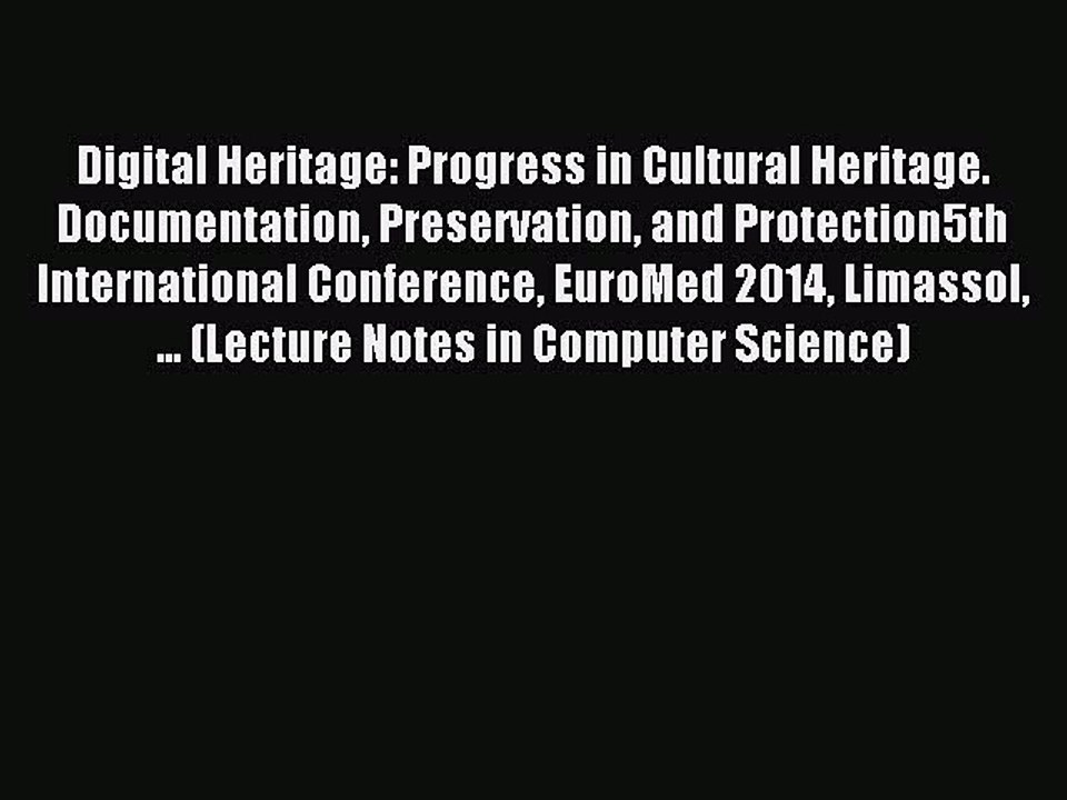 Download Digital Heritage: Progress in Cultural Heritage. Documentation Preservation and Protection5th