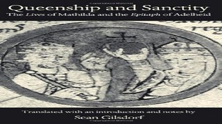 Read Queenship and Sanctity  The Lives of Mathilda and the Epitaph of Adelheid  Medieval Texts in