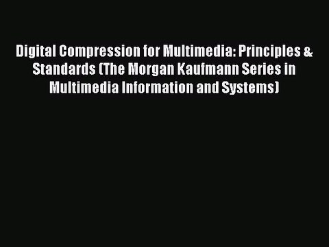 Read Digital Compression for Multimedia: Principles & Standards (The Morgan Kaufmann Series
