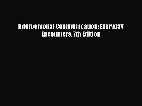 PDF Interpersonal Communication: Everyday Encounters 7th Edition EBook