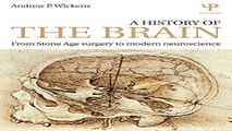 Download A History of the Brain  From Stone Age surgery to modern neuroscience