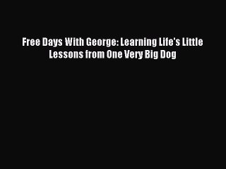 Read Free Days With George: Learning Life's Little Lessons from One Very Big Dog Ebook Free