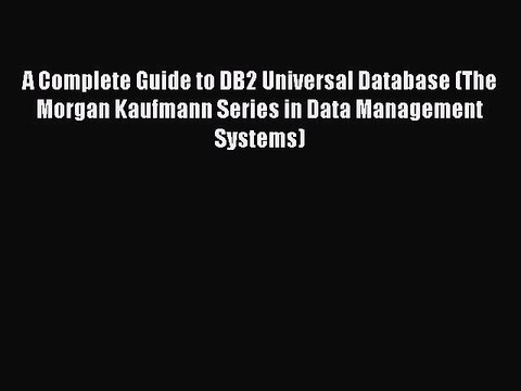 Read A Complete Guide to DB2 Universal Database (The Morgan Kaufmann Series in Data Management