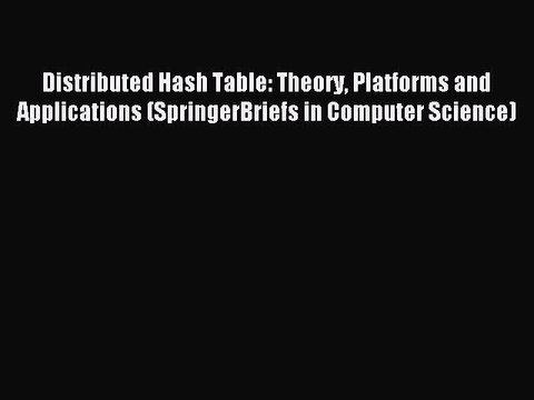 Read Distributed Hash Table: Theory Platforms and Applications (SpringerBriefs in Computer