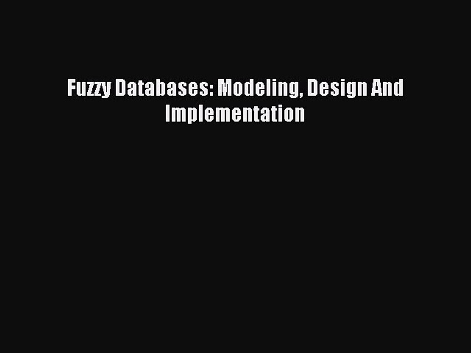 Read Fuzzy Databases: Modeling Design And Implementation Ebook Free