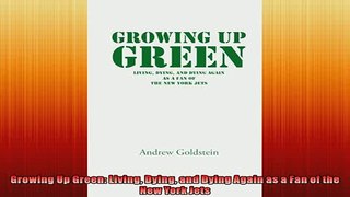 READ book  Growing Up Green Living Dying and Dying Again as a Fan of the New York Jets  FREE BOOOK ONLINE