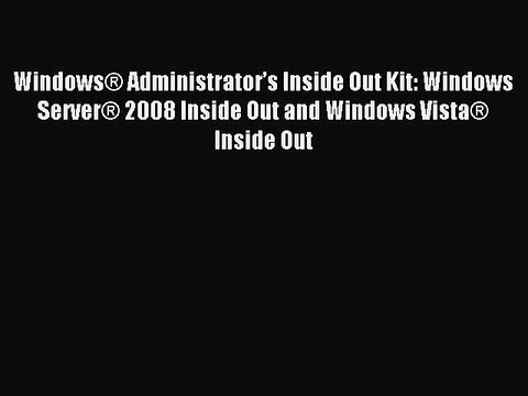 Read Windows® Administrator’s Inside Out Kit: Windows Server® 2008 Inside Out and Windows Vista®