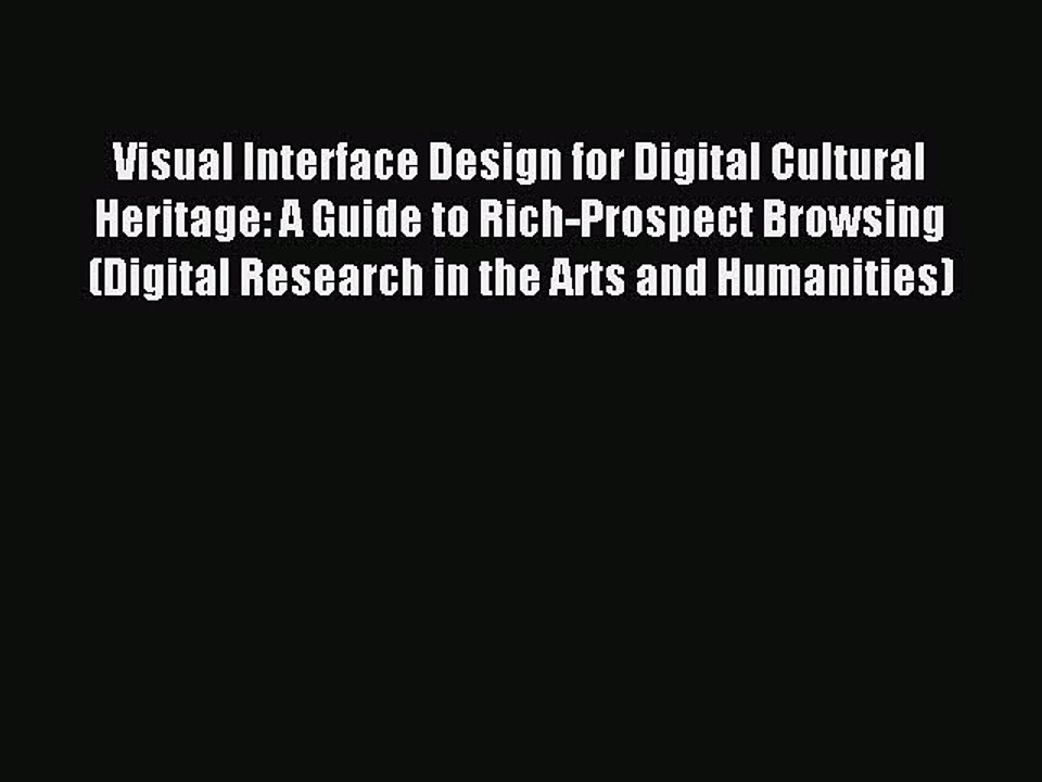 Read Visual Interface Design for Digital Cultural Heritage: A Guide to Rich-Prospect Browsing