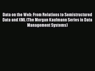 Read Data on the Web: From Relations to Semistructured Data and XML (The Morgan Kaufmann Series